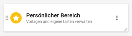 Es wird das Widget Persönlicher Bereich angezeigt. Es handelt sich um eine rechteckige Schaltfläche mit der Bezeichnung Persönlicher Bereich. An der linken Seite befindet sich ein Symbol, bestehend aus insgesamt sechs Punkten, angeordnet in zwei Spalten zu je drei. Am rechten Rand befindet sich ein weiteres Symbol, drei Punkte vertikal ausgerichtet. Umten rechts in der Ecke sind zwei Striche, die ein Dreieck andeuten.