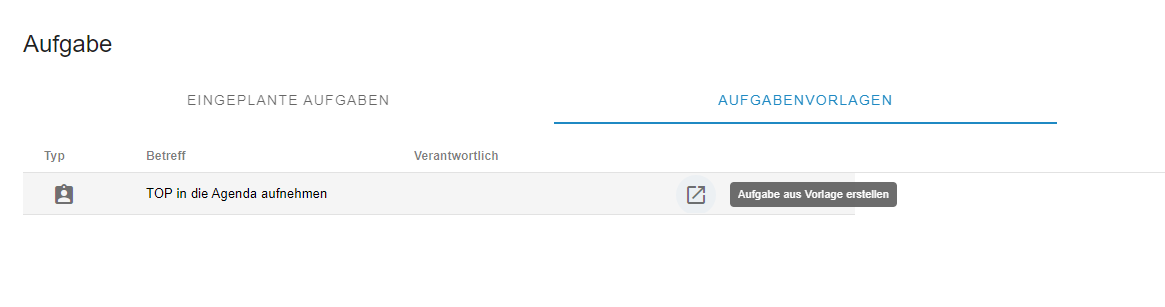 Die Übersicht der Aufgabenvorlagen. Eine Tabelle mit den Spalten Typ, Betreff, Verantwortlich und Aktionen. Es ist eine Aufgabe in der Liste Betreff: TOP in die Agenda aufnehmen. Verantwortlich ist noch nicht gefüllt. In Aktionen gibt es eine Schaltfläche. Ein Kasten mit Pfeil nach rechts oben, um die Aufgabe einzuplanen.